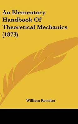 An Elementary Handbook of Theoretical Mechanics (1873) - William Rossiter