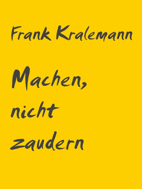 Machen, nicht zaudern -  Frank Kralemann