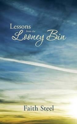 Lessons from the Looney Bin - Faith Steel