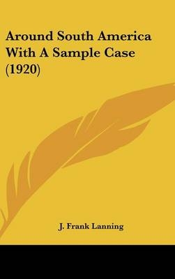 Around South America with a Sample Case (1920) - J Frank Lanning