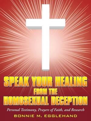 Speak Your Healing from the Homosexual Deception - Bonnie M Egglehand