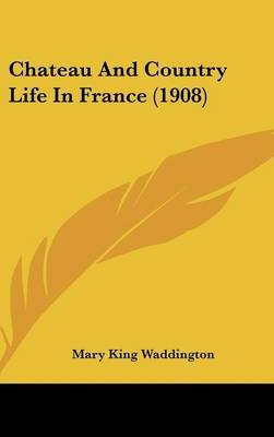 Chateau and Country Life in France (1908) - Mary King Waddington