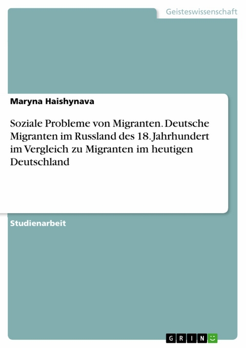 Soziale Probleme von Migranten. Deutsche Migranten im Russland des 18. Jahrhundert im Vergleich zu Migranten im heutigen Deutschland -  Maryna Haishynava