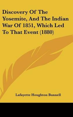 Discovery Of The Yosemite, And The Indian War Of 1851, Which Led To That Event (1880) - Lafayette Houghton Bunnell