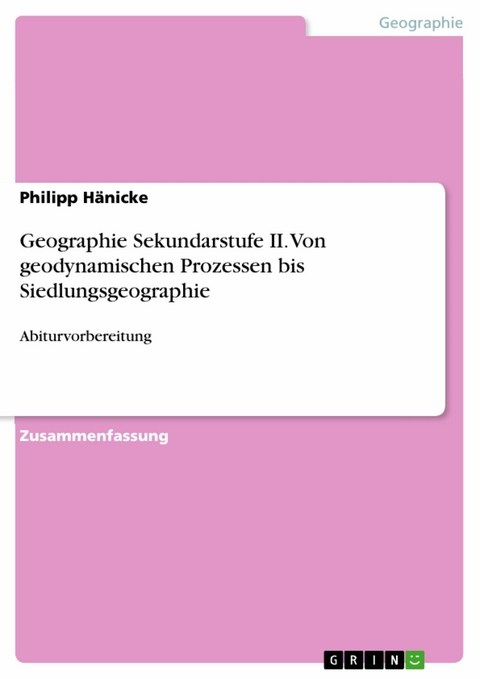 Geographie Sekundarstufe II. Von geodynamischen Prozessen bis Siedlungsgeographie - Philipp Hänicke