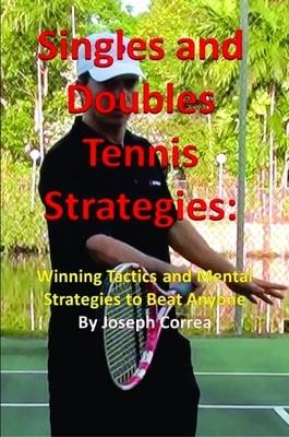 Singles and Doubles Tennis Strategies: Winning Tactics and Mental Strategies to Beat Anyone - Joseph Correa