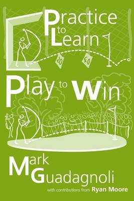 Practice to Learn, Play to Win - Mark Guadagnoli