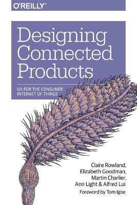 Designing Connected Products - Claire Rowland, Elizabeth Goodman, Martin Charlier, Alfred Lui, Ann Light