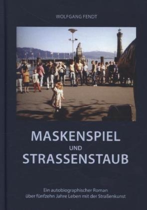 Maskenspiel und Straßenstaub - Wolfgang Fendt
