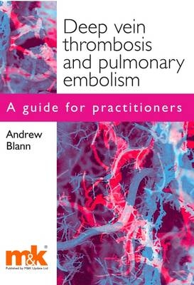 Deep Vein Thrombosis and Pulmonary Embolism: A Guide for Practitioners - Andrew D. Blann