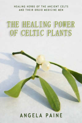Healing Power of Celtic Plants - Angela Paine