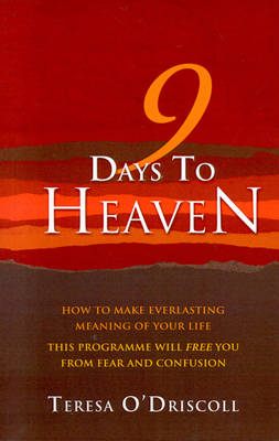 9 Days to Heaven - How to make everlasting meaning of your life - Teresa O`driscoll