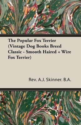 The Popular Fox Terrier (Vintage Dog Books Breed Classic - Smooth Haired + Wire Fox Terrier) - Rev. A.J. Skinner. B.A.