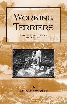 WORKING TERRIERS - Their Management, Training and Work, Etc. (HISTORY OF HUNTING SERIES -TERRIER DOGS) - J.C. BRISTOW-NOBLE