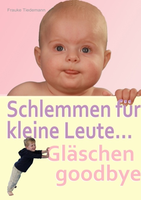 Schlemmen für kleine Leute... Gläschen goodbye - Frauke Tiedemann