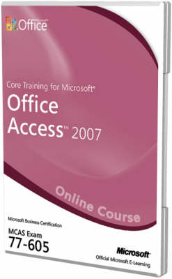 Core Training for Microsoft Office Access 2007 (Exam 77-605) -  Microsoft