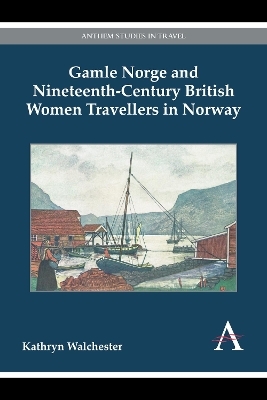 Gamle Norge and Nineteenth-Century British Women Travellers in Norway - Kathryn Walchester