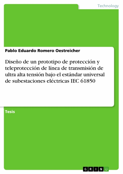 Diseño de un prototipo de protección y teleprotección de línea de transmisión de ultra alta tensión bajo el estándar universal de subestaciones eléctricas IEC 61850 - Pablo Eduardo Romero Oestreicher