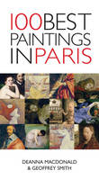 100 Best Paintings in Paris - Deanna MacDonald, Geoffrey Smith