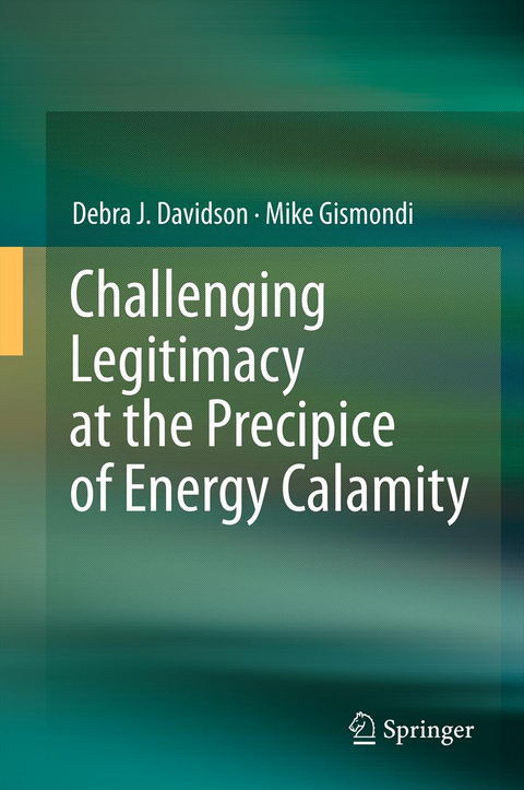 Challenging Legitimacy at the Precipice of Energy Calamity - Debra J. Davidson, Mike Gismondi