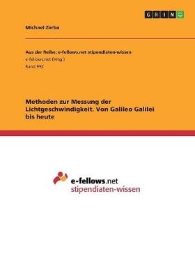 Methoden zur Messung der Lichtgeschwindigkeit. Von Galileo Galilei bis heute - Michael Zerba