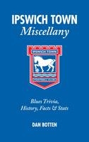 Ipswich Town Miscellany - Dan Botten