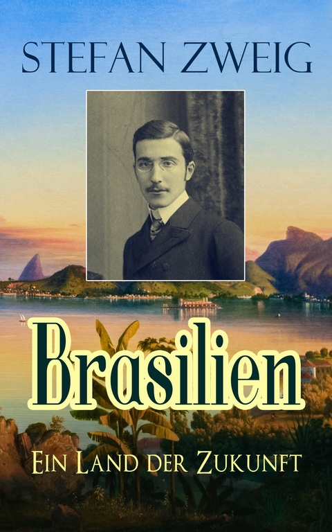 Brasilien - Ein Land der Zukunft -  Stefan Zweig