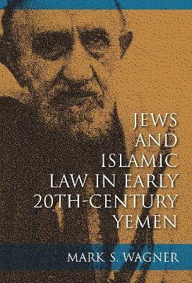 Jews and Islamic Law in Early 20th-Century Yemen - Mark S. Wagner