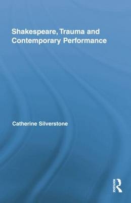 Shakespeare, Trauma and Contemporary Performance - Catherine Silverstone