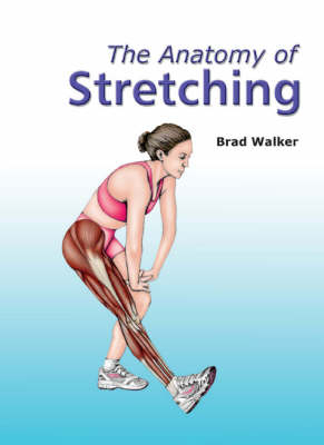 The Anatomy of Stretching - Brad Walker