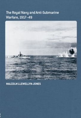 The Royal Navy and Anti-Submarine Warfare, 1917-49 - Malcolm Llewellyn-Jones