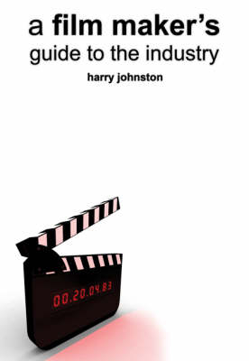 A Film Maker's Guide to the Industry - Harry Johnston