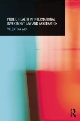 Public Health in International Investment Law and Arbitration - Valentina Vadi