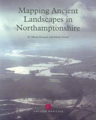 Mapping Ancient Landscapes in Northamptonshire - Alison Deegan, Glenn Foard