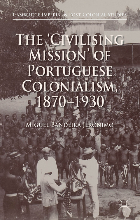 The 'Civilising Mission' of Portuguese Colonialism, 1870-1930 - Miguel Bandeira Jerónimo