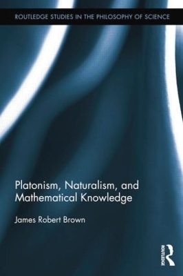 Platonism, Naturalism, and Mathematical Knowledge - James Robert Brown