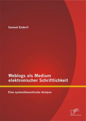 Weblogs als Medium elektronischer Schriftlichkeit: Eine systemtheoretische Analyse - Samuel Enderli