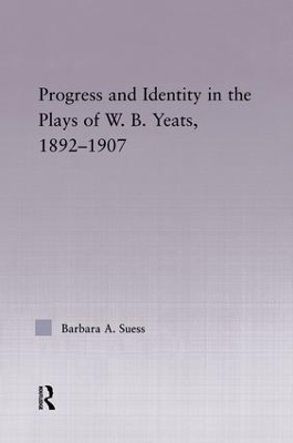 Progress & Identity in the Plays of W.B. Yeats, 1892-1907 - Barbara A. Suess