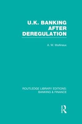 UK Banking After Deregulation (RLE: Banking & Finance) - Andy Mullineux