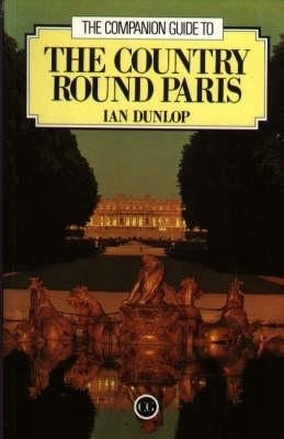 The Companion Guide to the Country round Paris - Ian Dunlop
