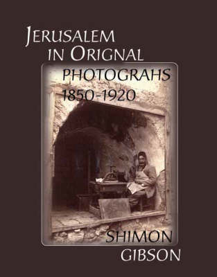 Jerusalem in Original Photographs 1850-1920 - Shimon Gibson