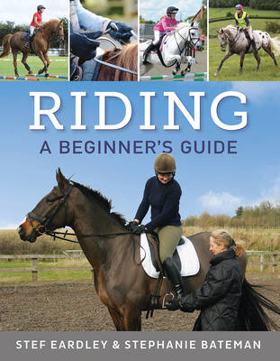Riding: a Beginners Guide - Stephanie Bateman, Stef Eardley