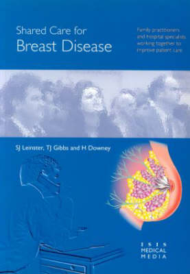 Shared Care For Breast Disease - Hilary Downey, Trevor J Gibbs, S J Leinster