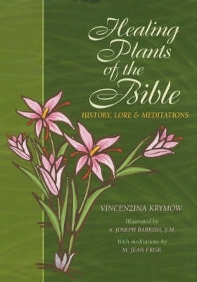 Healing Plants of the Bible - Vincenzina Krymow, Sister M. Jean Frisk