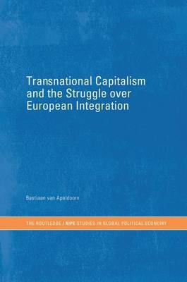 Transnational Capitalism and the Struggle over European Integration - Bastiaan van Apeldoorn