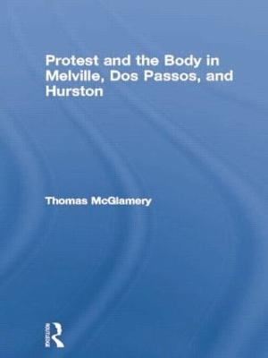 Protest and the Body in Melville, Dos Passos, and Hurston - Thomas McGlamery