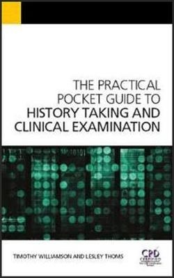 The Practical Pocket Guide to History Taking and Clinical Examination - Timothy Williamson, Lesley Thoms