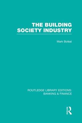 Building Society Industry (RLE Banking & Finance) - Mark Boleat