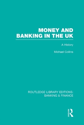 Money and Banking in the UK (RLE: Banking & Finance) - Michael Collins