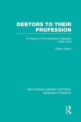 Debtors to their Profession (RLE Banking & Finance) - Edwin Green